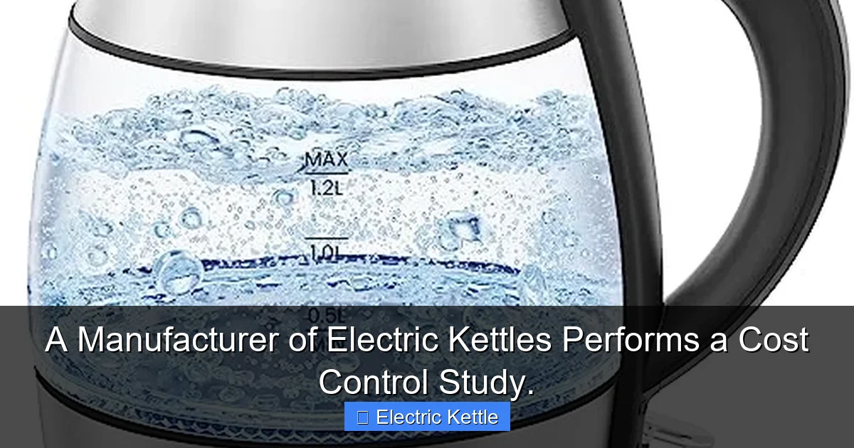 A Manufacturer of Electric Kettles Performs a Cost Control Study.