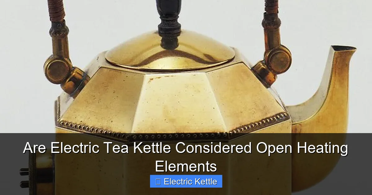 Are Electric Tea Kettle Considered Open Heating Elements
