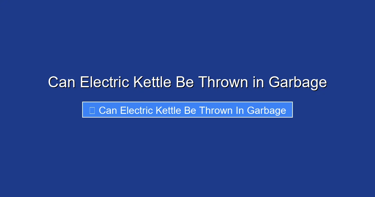 Can Electric Kettle Be Thrown in Garbage