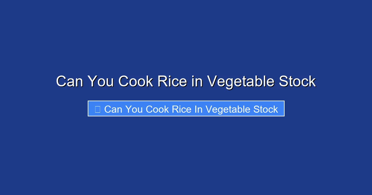 Can You Cook Rice in Vegetable Stock