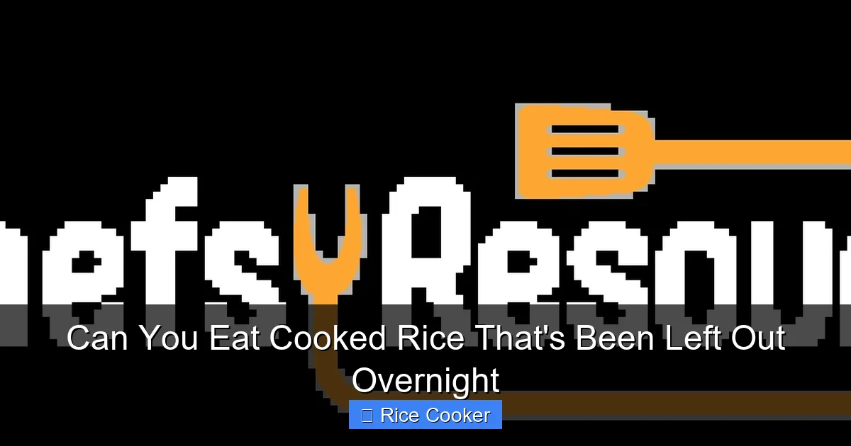 Can You Eat Cooked Rice That's Been Left Out Overnight