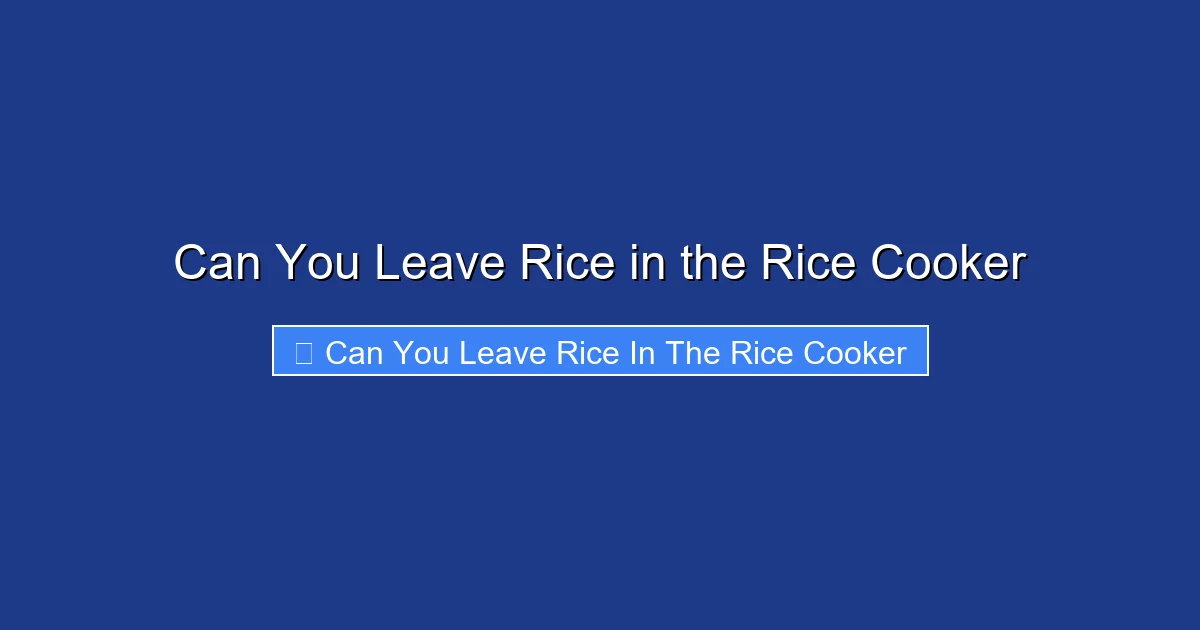 Can You Leave Rice in the Rice Cooker