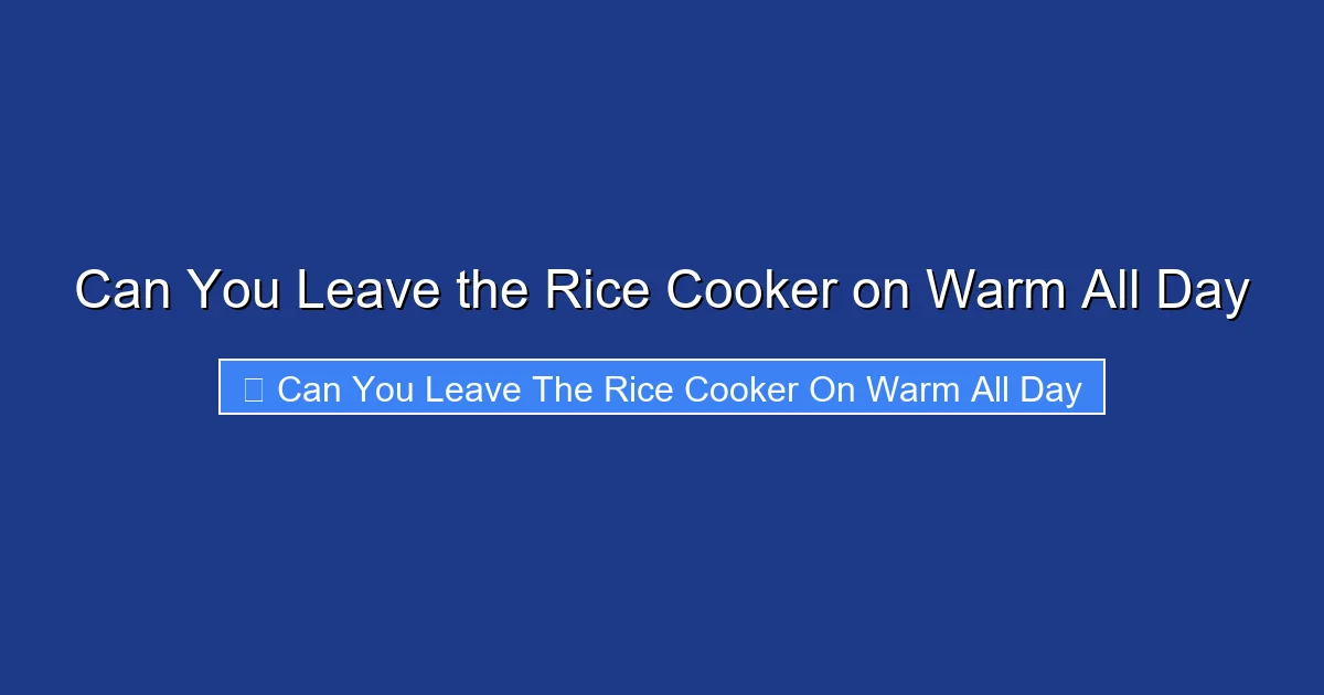 Can You Leave the Rice Cooker on Warm All Day