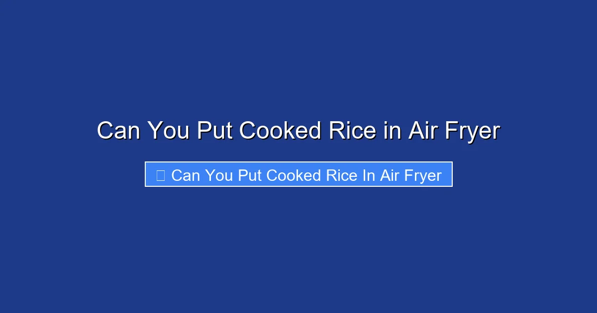 Can You Put Cooked Rice in Air Fryer